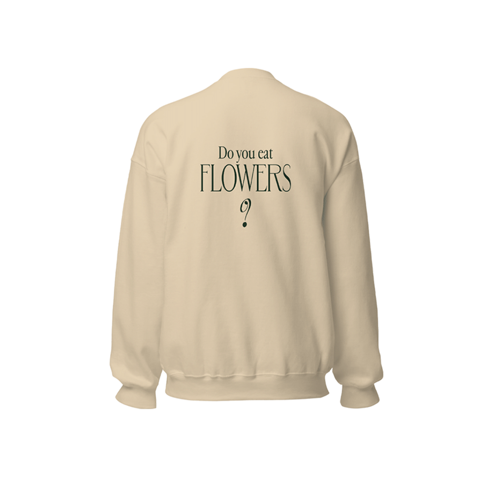 Do You Eat Flowers- Sweatshirt