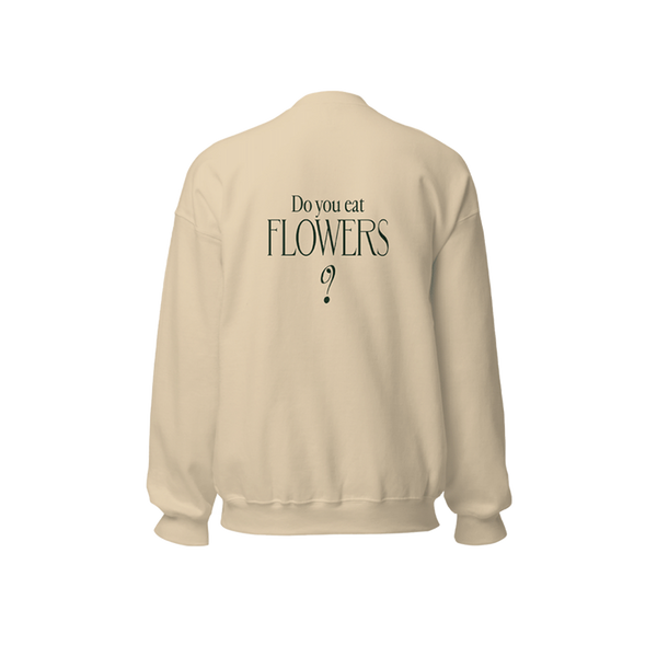 Do You Eat Flowers- Sweatshirt