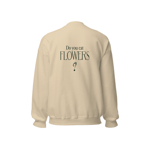 Do You Eat Flowers- Sweatshirt